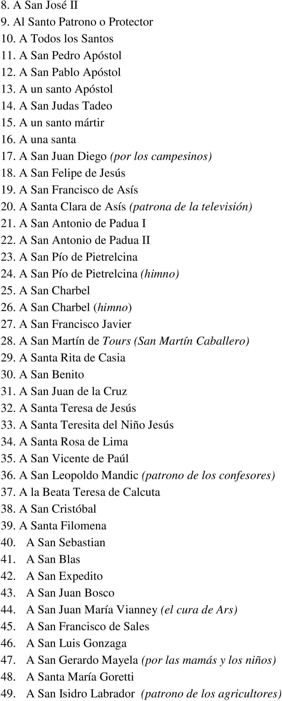 A San Antonio de Padua II 23. A San Pío de Pietrelcina 24. A San Pío de Pietrelcina (himno) 25. A San Charbel 26. A San Charbel (himno) 27. A San Francisco Javier 28.