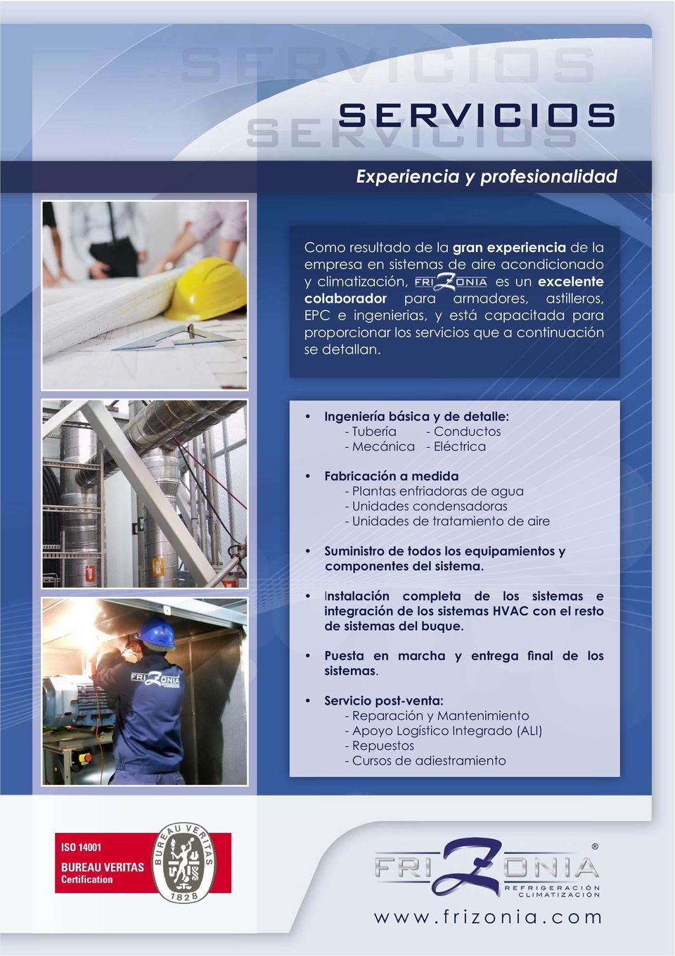 Ingeniería básica y de detalle: - Tubería - Conductos - Mecánica - Eléctrica Fabricación a medida - Plantas enfriadoras de agua - Unidades condensadoras - Unidades de tratamiento de aire Suministro