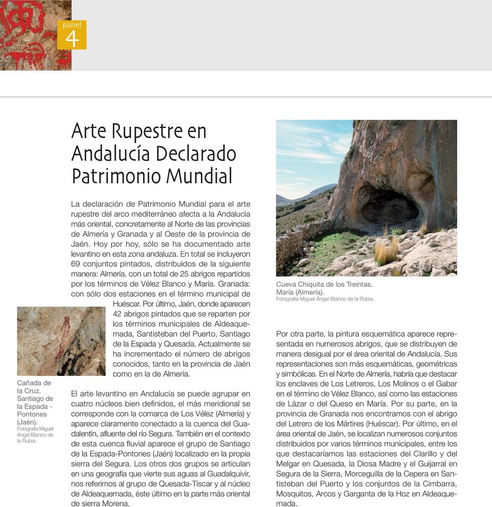 las provincias de Almería y Granada y al Oeste de la provincia de Jaén. Hoy por hoy, sólo se ha documentado arte levantino en esta zona andaluza.