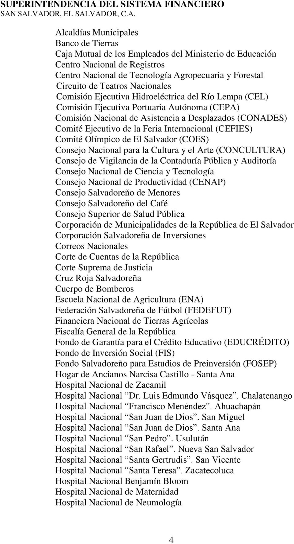 Internacional (CEFIES) Comité Olímpico de El Salvador (COES) Consejo Nacional para la Cultura y el Arte (CONCULTURA) Consejo de Vigilancia de la Contaduría Pública y Auditoría Consejo Nacional de