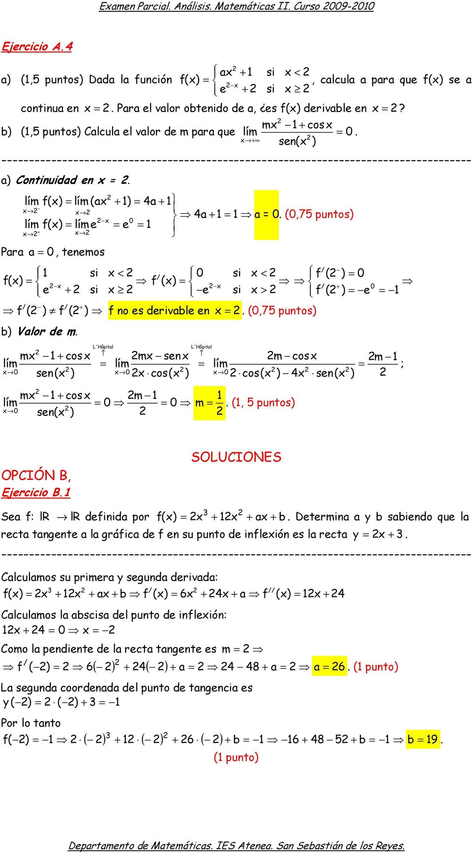 (0,75 puntos) f() e e 1 f() (a 1) 4a 1 0 + Para a 0, tenemos 1 < 0 < f ( ) 0 f() f () e + e > + 0 f ( ) e + f ( ) f ( ) f no es derivable en b) Valor de m.