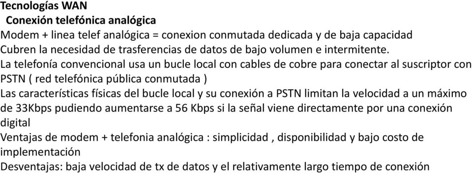 La telefonía convencional usa un bucle local con cables de cobre para conectar al suscriptor con PSTN ( red telefónica pública conmutada ) Las características físicas del bucle
