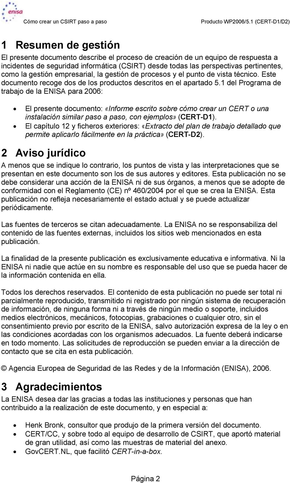 1 del Programa de trabajo de la ENISA para 2006: El presente documento: «Informe escrito sobre cómo crear un CERT o una instalación similar paso a paso, con ejemplos» (CERT-D1).