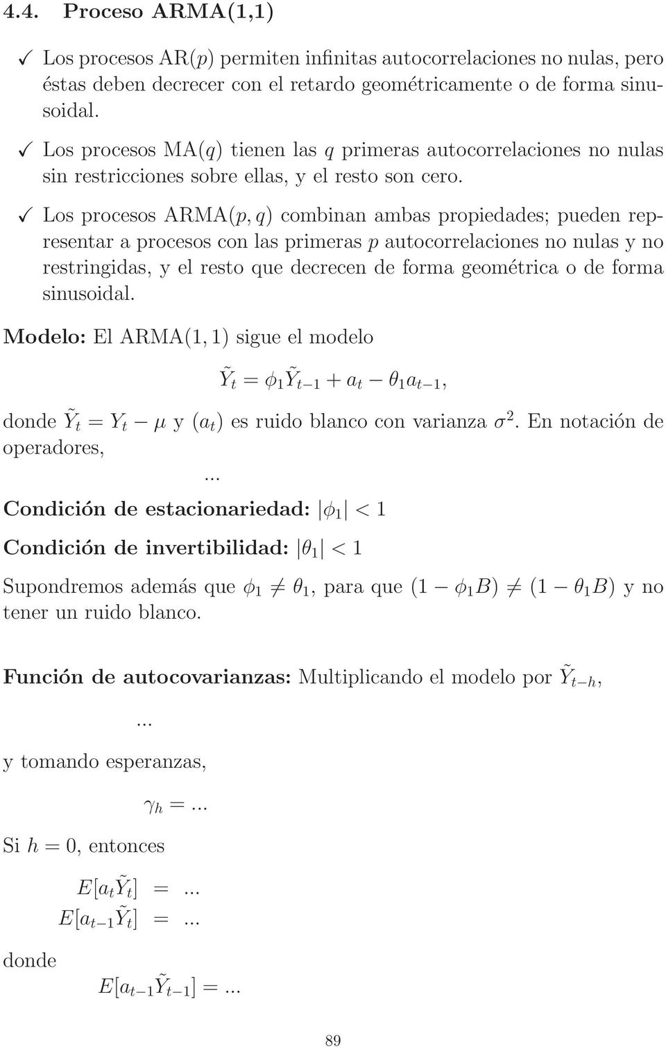 Los procesos ARMA(p, q) combinan ambas propiedades; pueden representar a procesos con las primeras p autocorrelaciones no nulas y no restringidas, y el resto que decrecen de forma geométrica o de