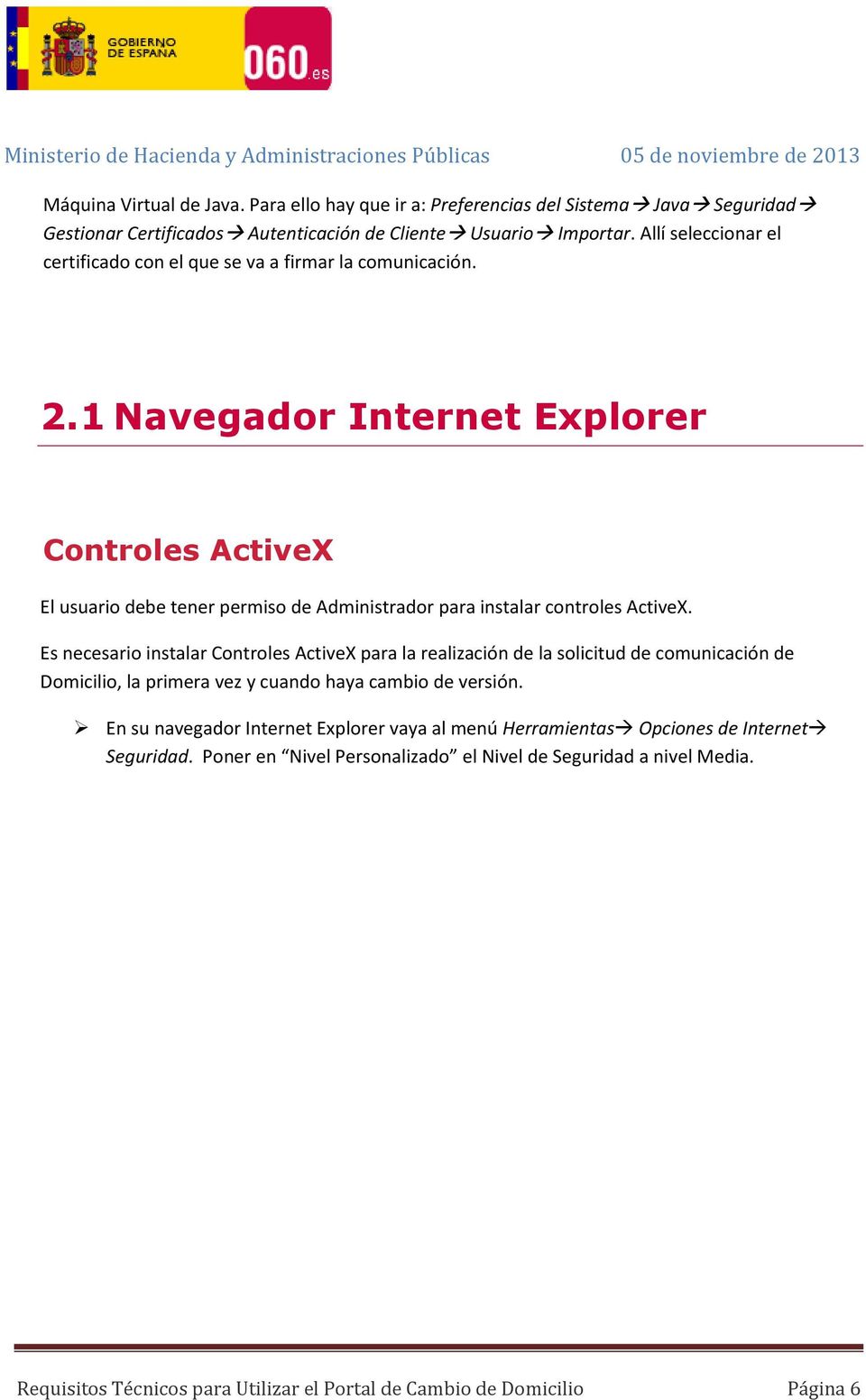 1 Navegador Internet Explorer Controles ActiveX El usuario debe tener permiso de Administrador para instalar controles ActiveX.