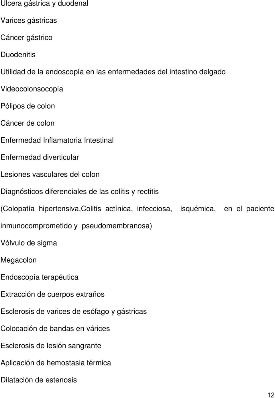 hipertensiva,colitis actínica, infecciosa, isquémica, en el paciente inmunocomprometido y pseudomembranosa) Vólvulo de sigma Megacolon Endoscopía terapéutica Extracción de
