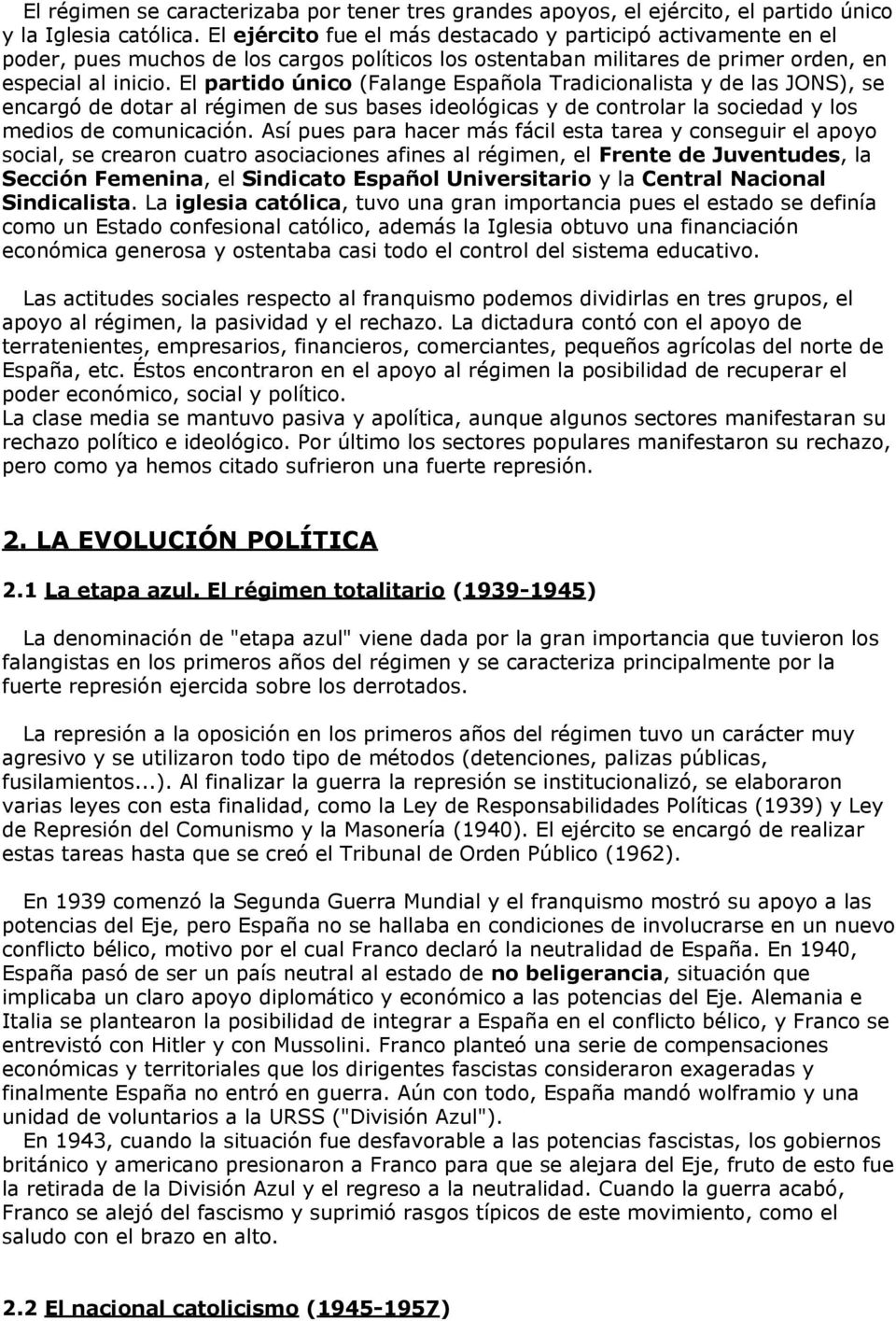 El partido único (Falange Española Tradicionalista y de las JONS), se encargó de dotar al régimen de sus bases ideológicas y de controlar la sociedad y los medios de comunicación.