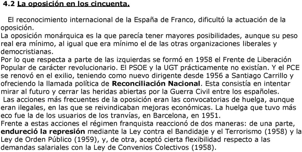Por lo que respecta a parte de las izquierdas se formó en 1958 el Frente de Liberación Popular de carácter revolucionario. El PSOE y la UGT prácticamente no existían.