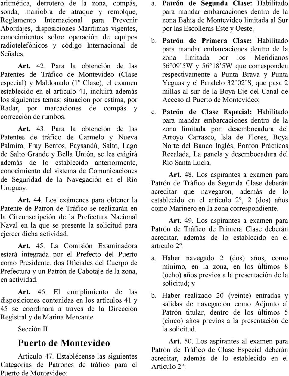 Para la obtención de las Patentes de Tráfico de Montevideo (Clase especial) y Maldonado (1ª Clase), el examen establecido en el artículo 41, incluirá además los siguientes temas: situación por