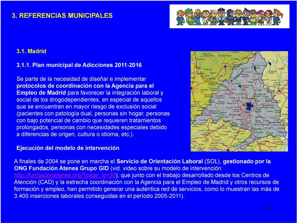 1. Plan municipal de Adicciones 2011-2016 Se parte de la necesidad de diseñar e implementar protocolos de coordinación con la Agencia para el Empleo de Madrid para favorecer la integración laboral y