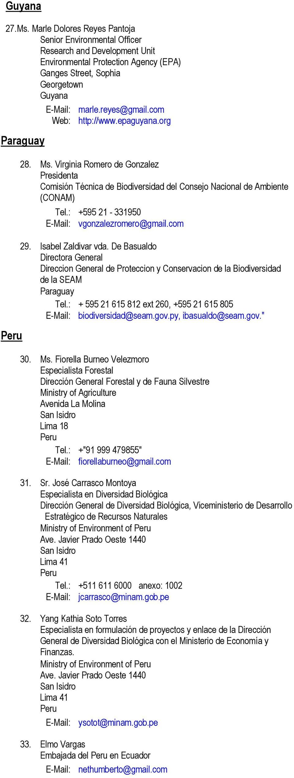 : +595 21-331950 E-Mail: vgonzalezromero@gmail.com 29. Isabel Zaldivar vda. De Basualdo Directora General Direccion General de Proteccion y Conservacion de la Biodiversidad de la SEAM Paraguay Tel.