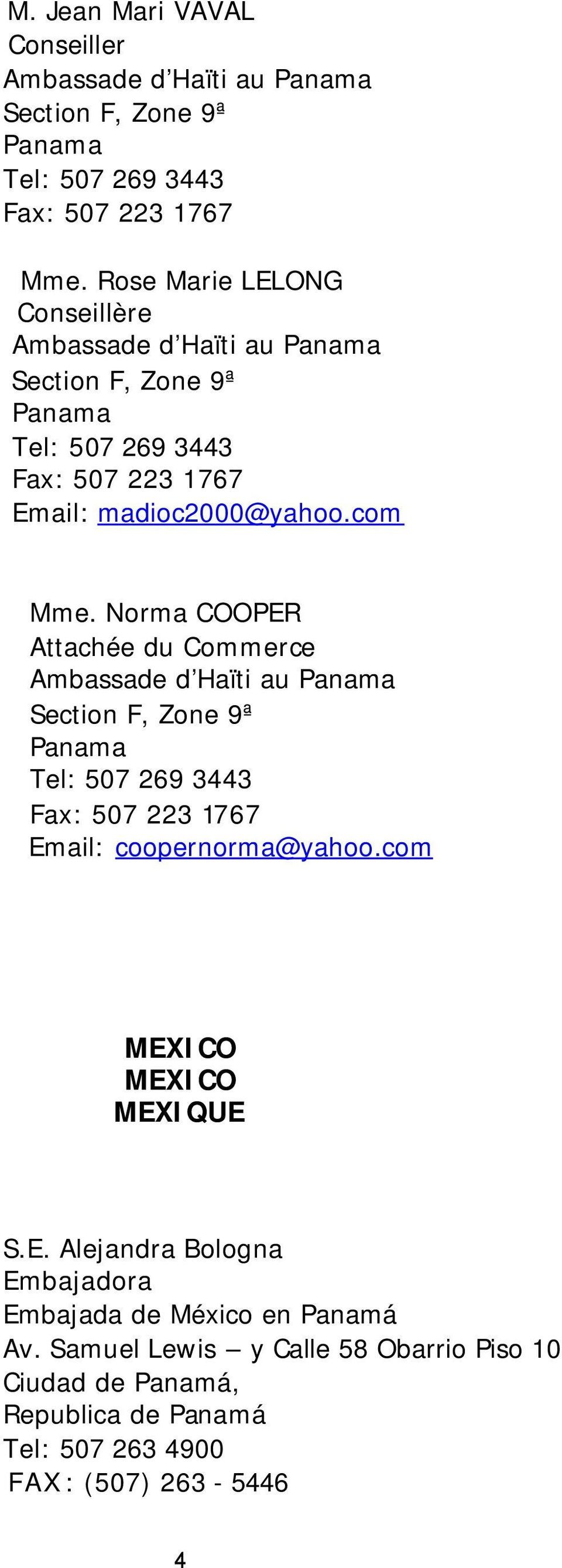 Norma COOPER Attachée du Commerce Ambassade d Haïti au Panama Section F, Zone 9ª Panama Tel: 507 269 3443 Fax: 507 223 1767 Email: coopernorma@yahoo.