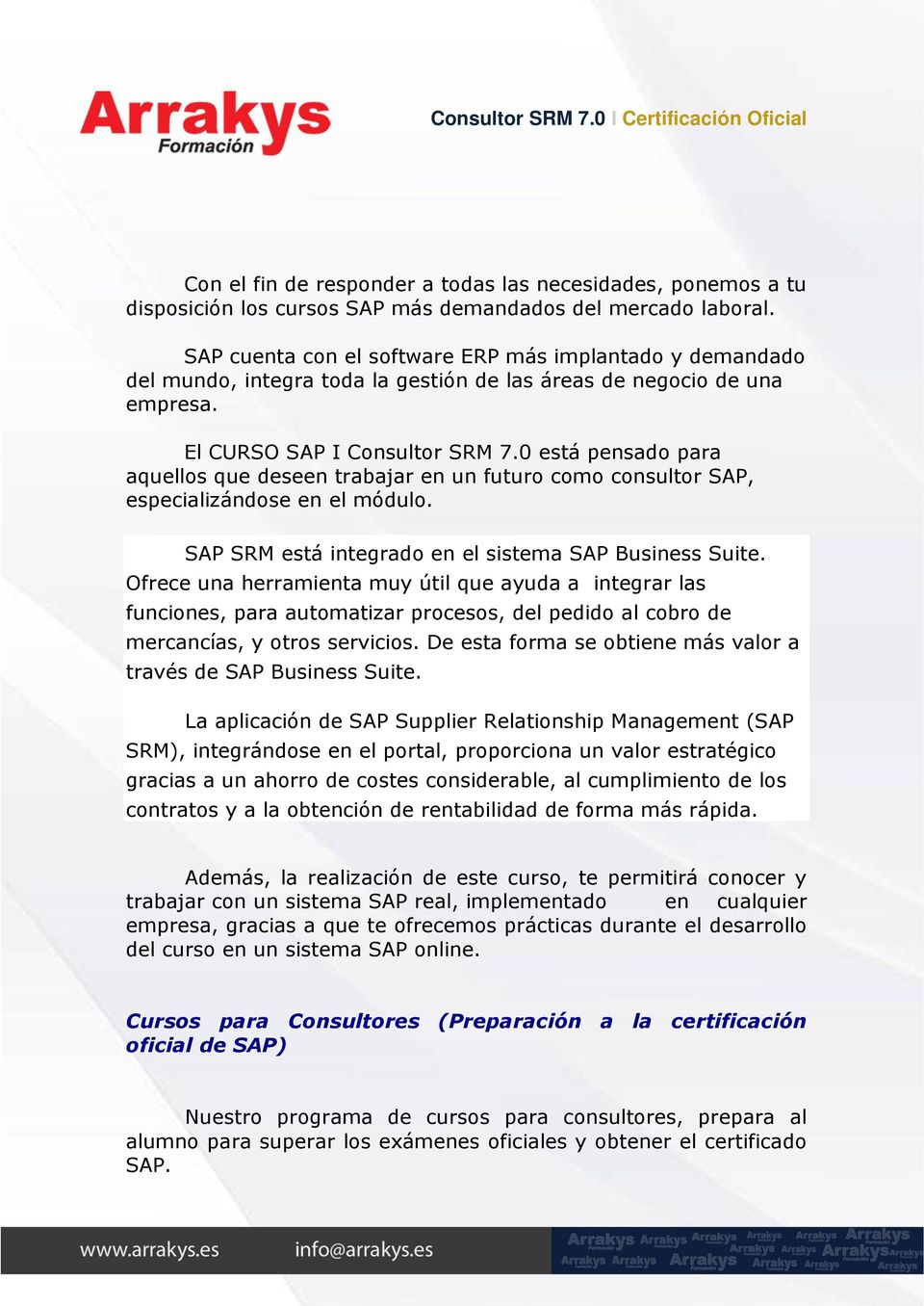 0 está pensado para aquellos que deseen trabajar en un futuro como consultor SAP, especializándose en el módulo. SAP SRM está integrado en el sistema SAP Business Suite.