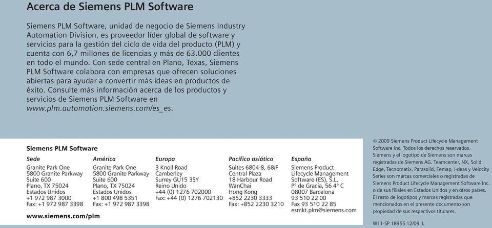 Con sede central en Plano, Texas, Siemens PLM Software colabora con empresas que ofrecen soluciones abiertas para ayudar a convertir más ideas en productos de éxito.