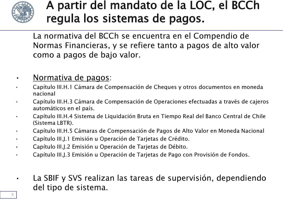 1 Cámara de Compensación de Cheques y otros documentos en moneda nacional Capítulo III.H.3 Cámara de Compensación de Operaciones efectuadas a través de cajeros automáticos en el país. Capítulo III.H.4 Sistema de Liquidación Bruta en Tiempo Real del Banco Central de Chile (Sistema LBTR).
