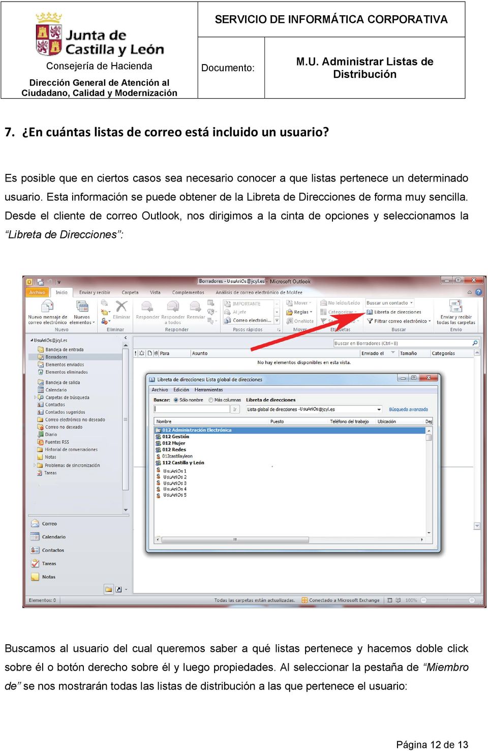 Desde el cliente de correo Outlook, nos dirigimos a la cinta de opciones y seleccionamos la Libreta de Direcciones : Buscamos al usuario del cual queremos saber