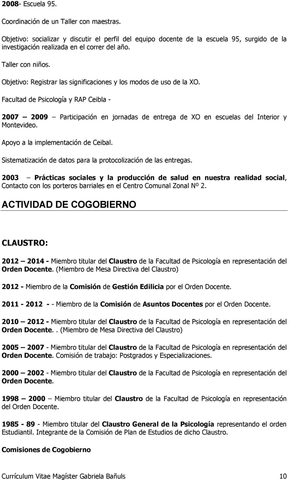 Facultad de Psicología y RAP Ceibla - 2007 2009 Participación en jornadas de entrega de XO en escuelas del Interior y Montevideo. Apoyo a la implementación de Ceibal.