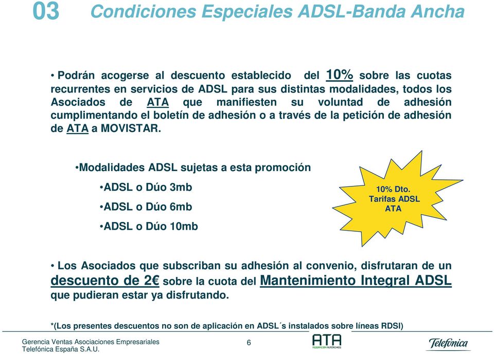 Modalidades ADSL sujetas a esta promoción ADSL o Dúo 3mb ADSL o Dúo 6mb ADSL o Dúo 10mb 10% Dto.
