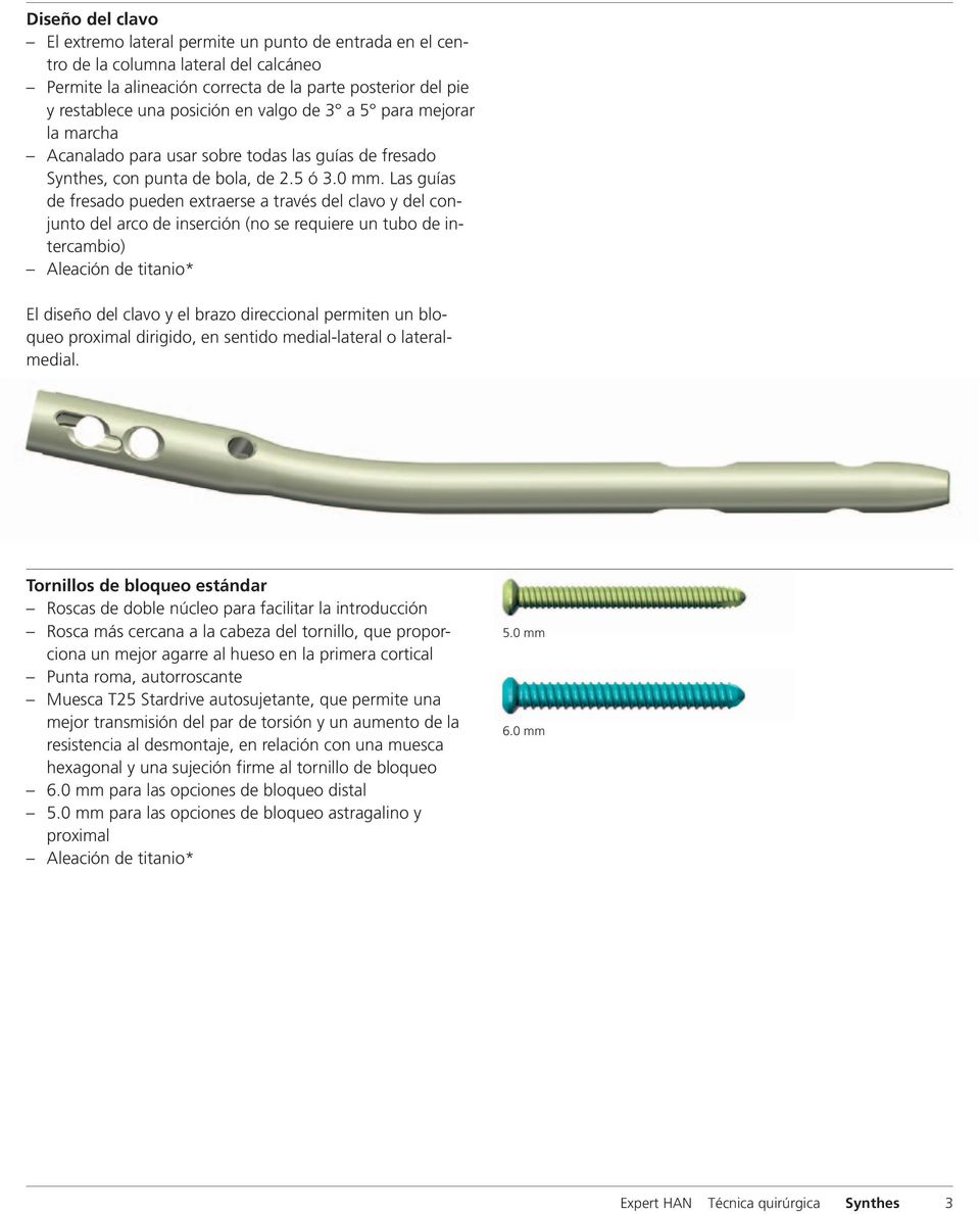 Las guías de fresado pueden extraerse a través del clavo y del conjunto del arco de inserción (no se requiere un tubo de intercambio) Aleación de titanio* El diseño del clavo y el brazo direccional
