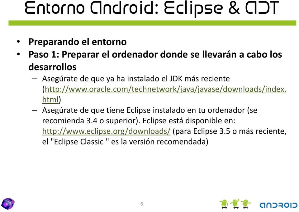 html) Asegúrate de que tiene Eclipse instalado en tu ordenador (se recomienda 3.4 o superior).