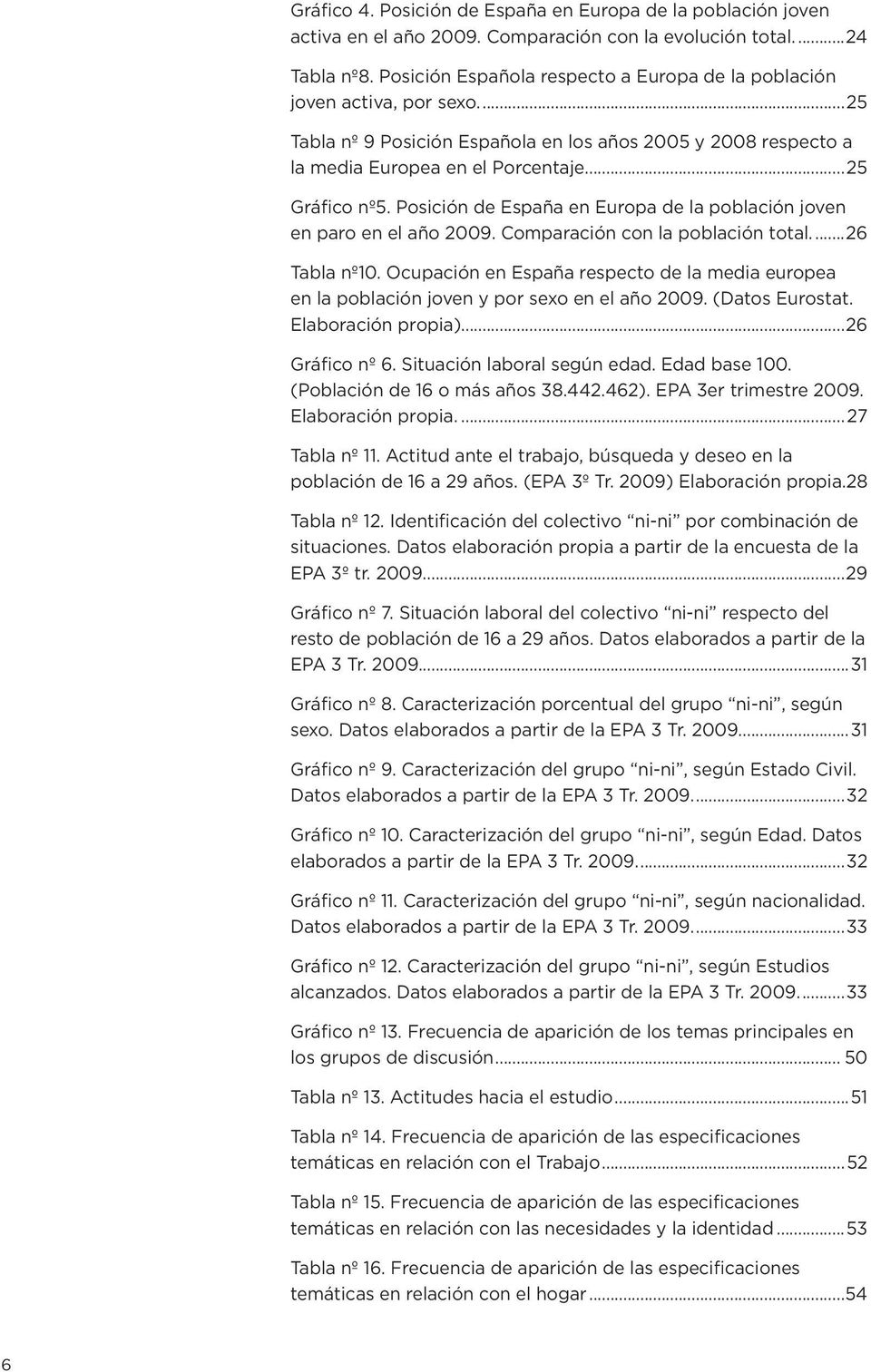 Posición de España en Europa de la población joven en paro en el año 2009. Comparación con la población total....26 Tabla nº10.
