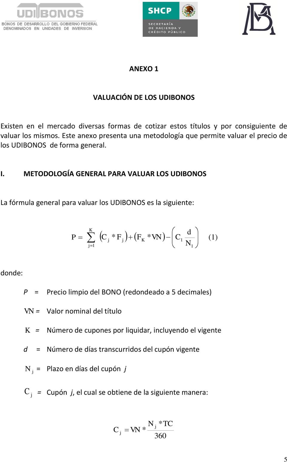 METODOLOGÍA GENERAL PARA VALUAR LOS UDIBONOS La fórmula general para valuar los UDIBONOS es la siguiente: K P d C * F FK * VN C N () donde: P = Precio limpio del BONO