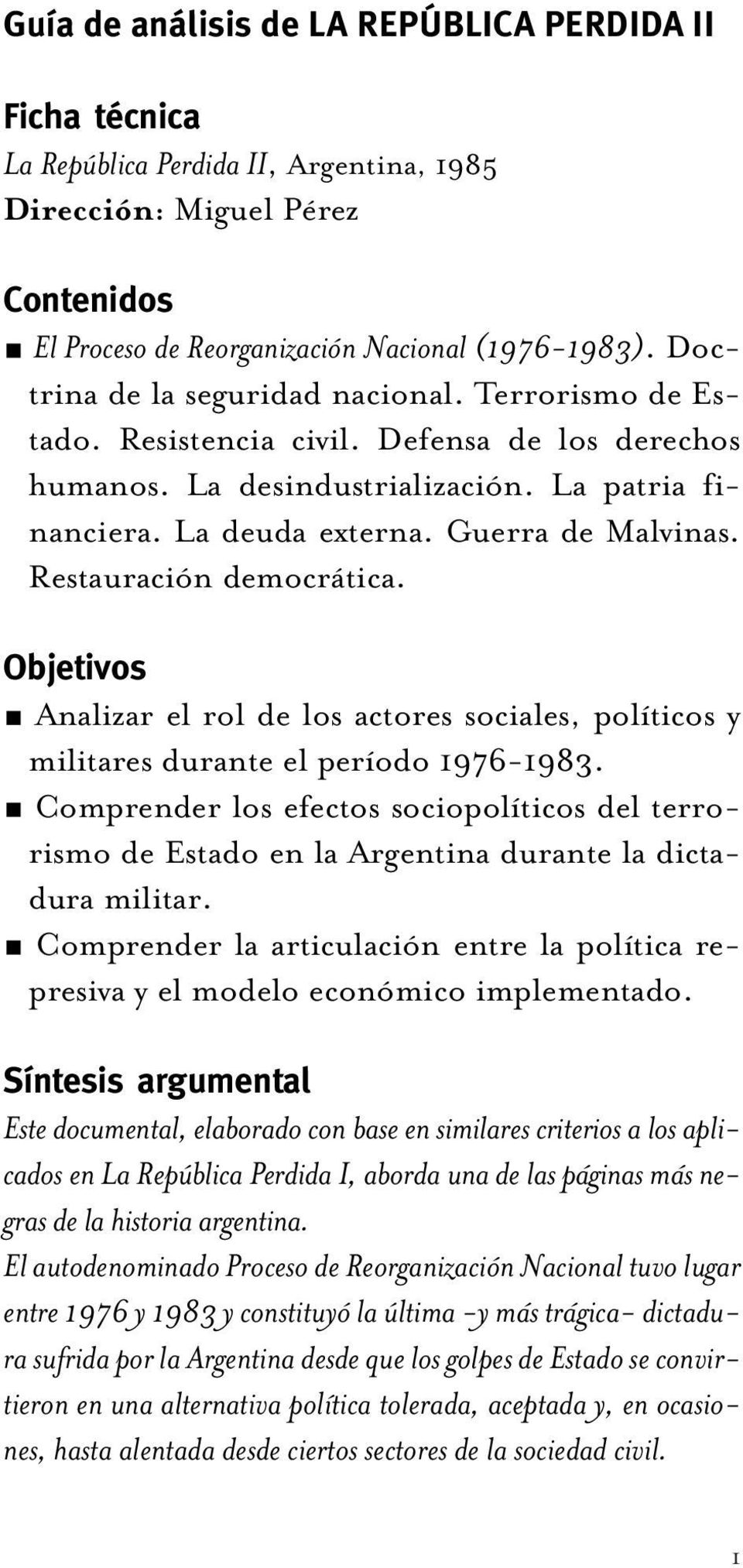 Restauración democrática. Objetivos Analizar el rol de los actores sociales, políticos y militares durante el período 1976-1983.
