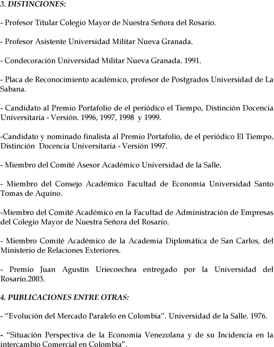 1996, 1997, 1998 y 1999. -Candidato y nominado finalista al Premio Portafolio, de el periódico El Tiempo, Distinción Docencia Universitaria - Versión 1997.