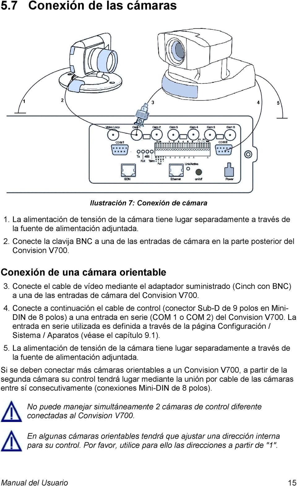 Conecte el cable de vídeo mediante el adaptador suministrado (Cinch con BNC) a una de las entradas de cámara del Convision V700. 4.