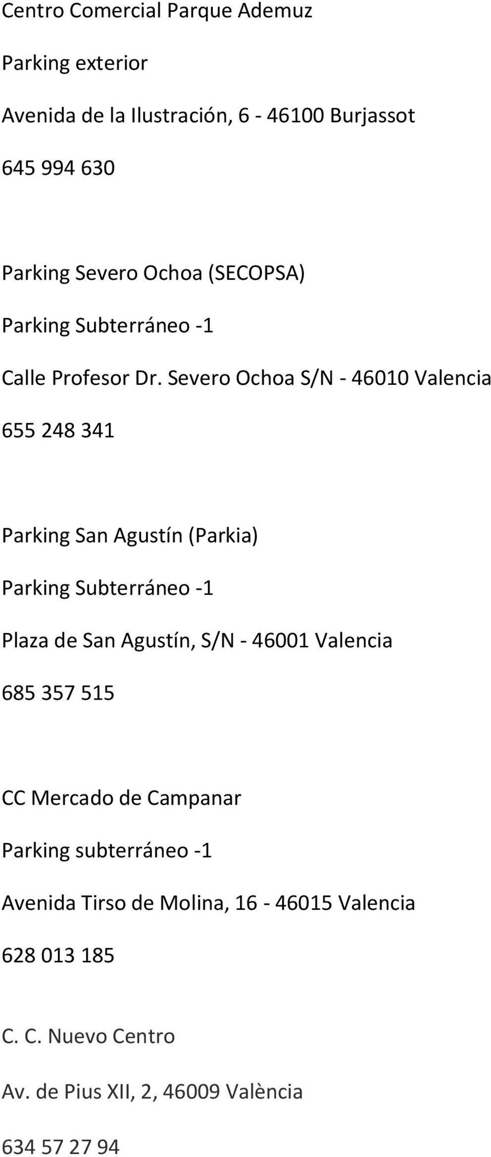 Severo Ochoa S/N - 46010 Valencia 655 248 341 Parking San Agustín (Parkia) Plaza de San Agustín, S/N - 46001