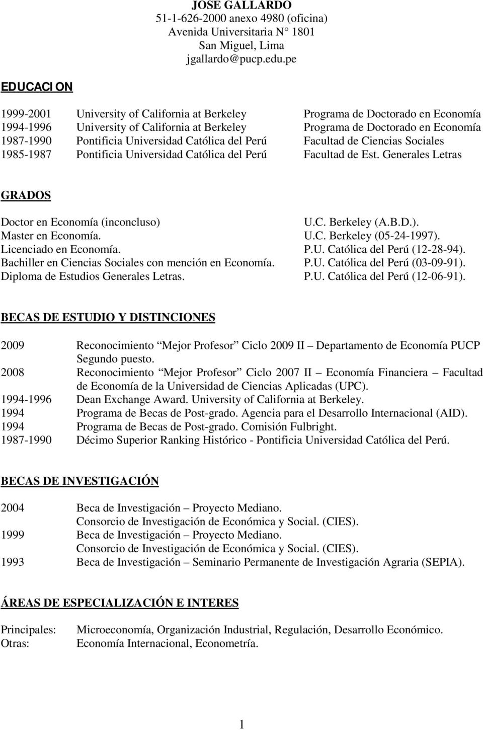 Universidad Católica del Perú Facultad de Ciencias Sociales 1985-1987 Pontificia Universidad Católica del Perú Facultad de Est. Generales Letras GRADOS Doctor en Economía (inconcluso) U.C. Berkeley (A.