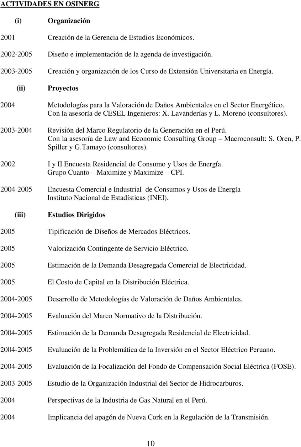 Con la asesoría de CESEL Ingenieros: X. Lavanderías y L. Moreno (consultores). 2003-2004 Revisión del Marco Regulatorio de la Generación en el Perú.