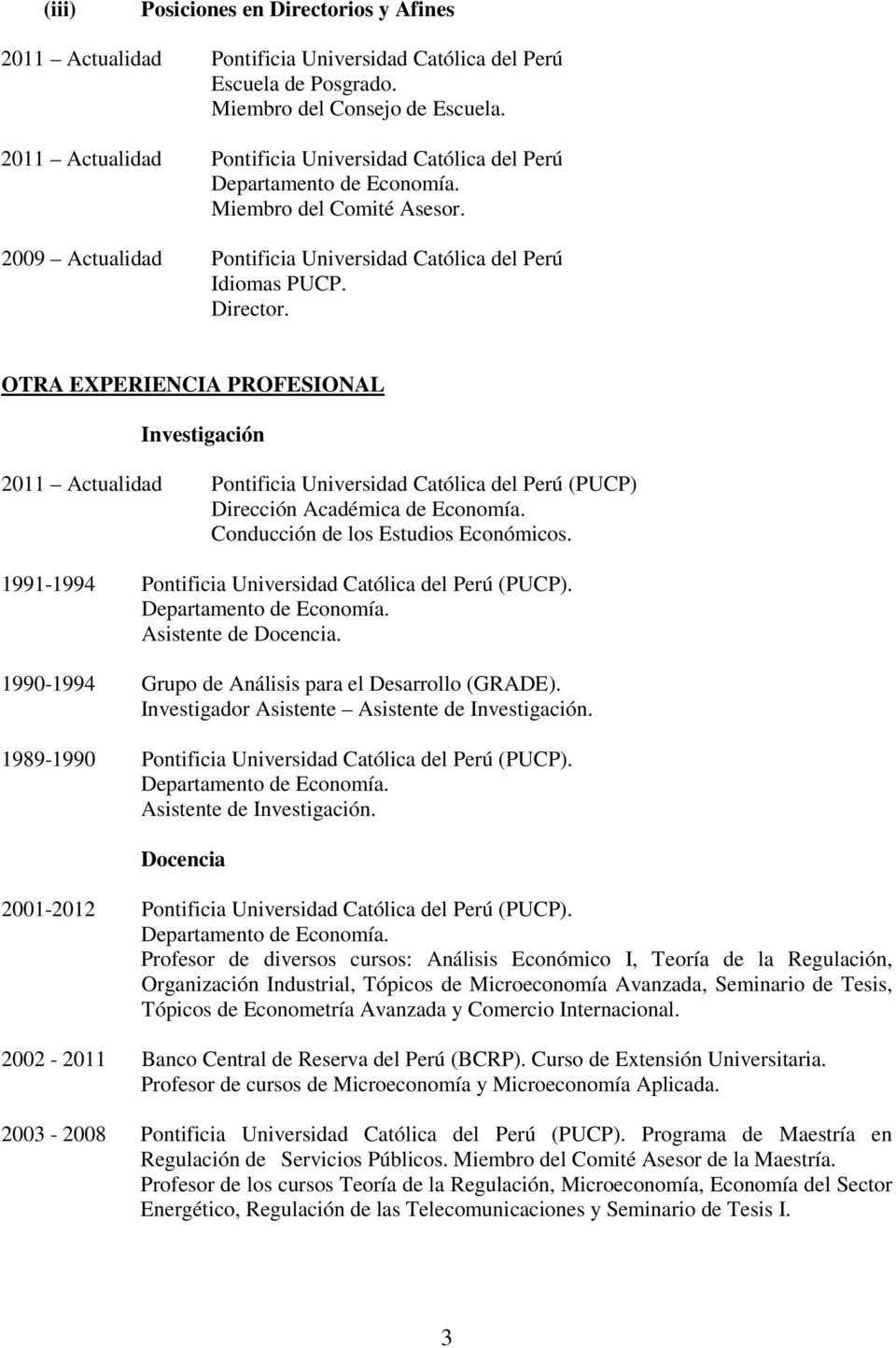 OTRA EXPERIENCIA PROFESIONAL Investigación 2011 Actualidad Pontificia Universidad Católica del Perú (PUCP) Dirección Académica de Economía. Conducción de los Estudios Económicos.