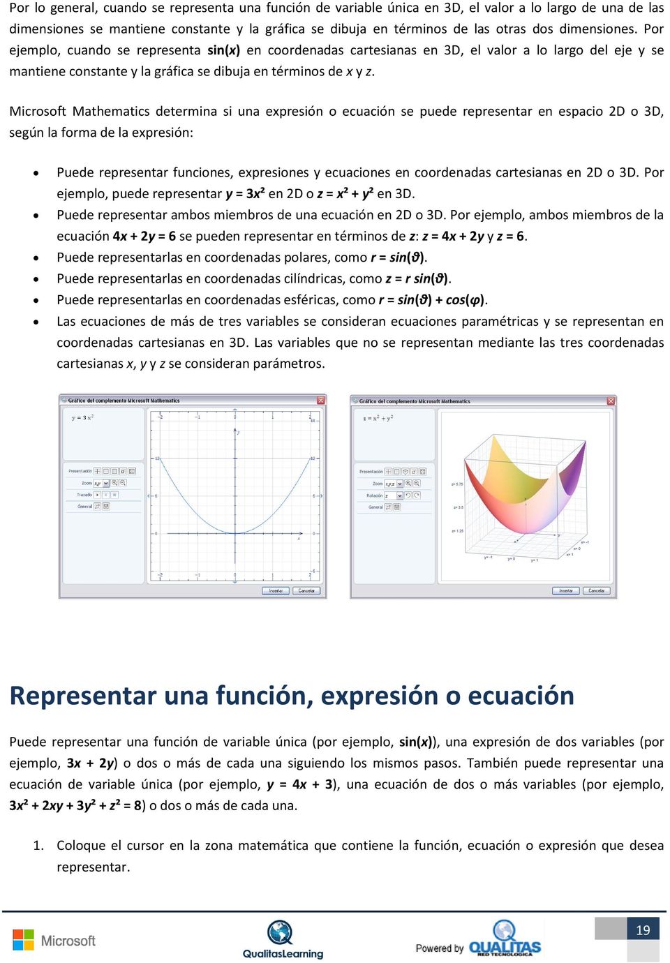 Microsoft Mathematics determina si una expresión o ecuación se puede representar en espacio 2D o 3D, según la forma de la expresión: Puede representar funciones, expresiones y ecuaciones en