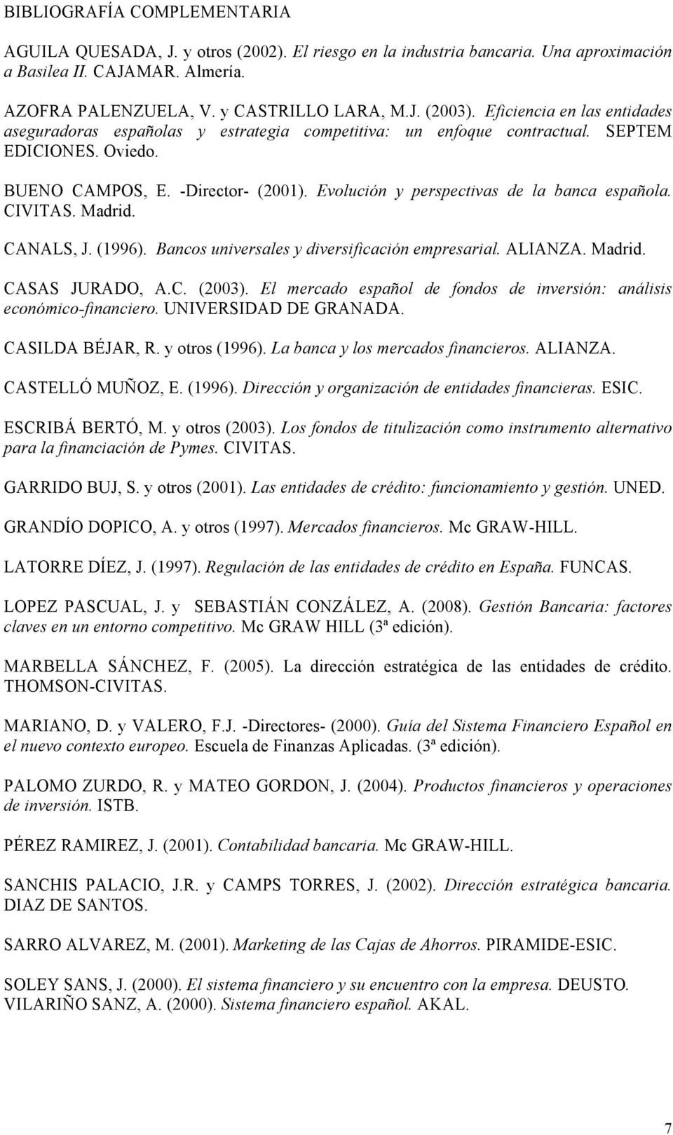 Evolución y perspectivas de la banca española. CIVITAS. Madrid. CANALS, J. (1996). Bancos universales y diversificación empresarial. ALIANZA. Madrid. CASAS JURADO, A.C. (2003).