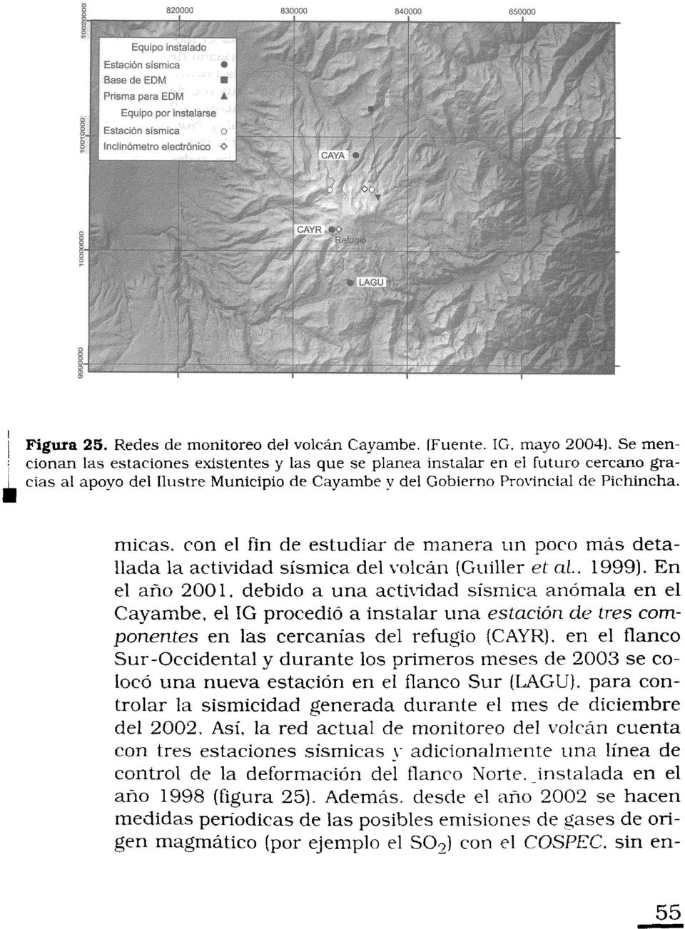 1999). En el año 200 l. debido a una actividad sísmica anómala en el Cayambe. el IG procedió a instalar una estación de tres componentes en las cercanías del refugio (CAYR).