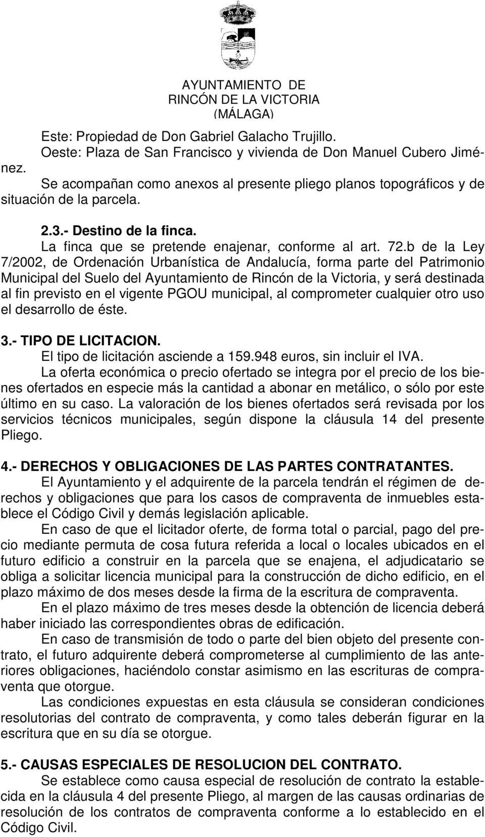 b de la Ley 7/2002, de Ordenación Urbanística de Andalucía, forma parte del Patrimonio Municipal del Suelo del Ayuntamiento de Rincón de la Victoria, y será destinada al fin previsto en el vigente