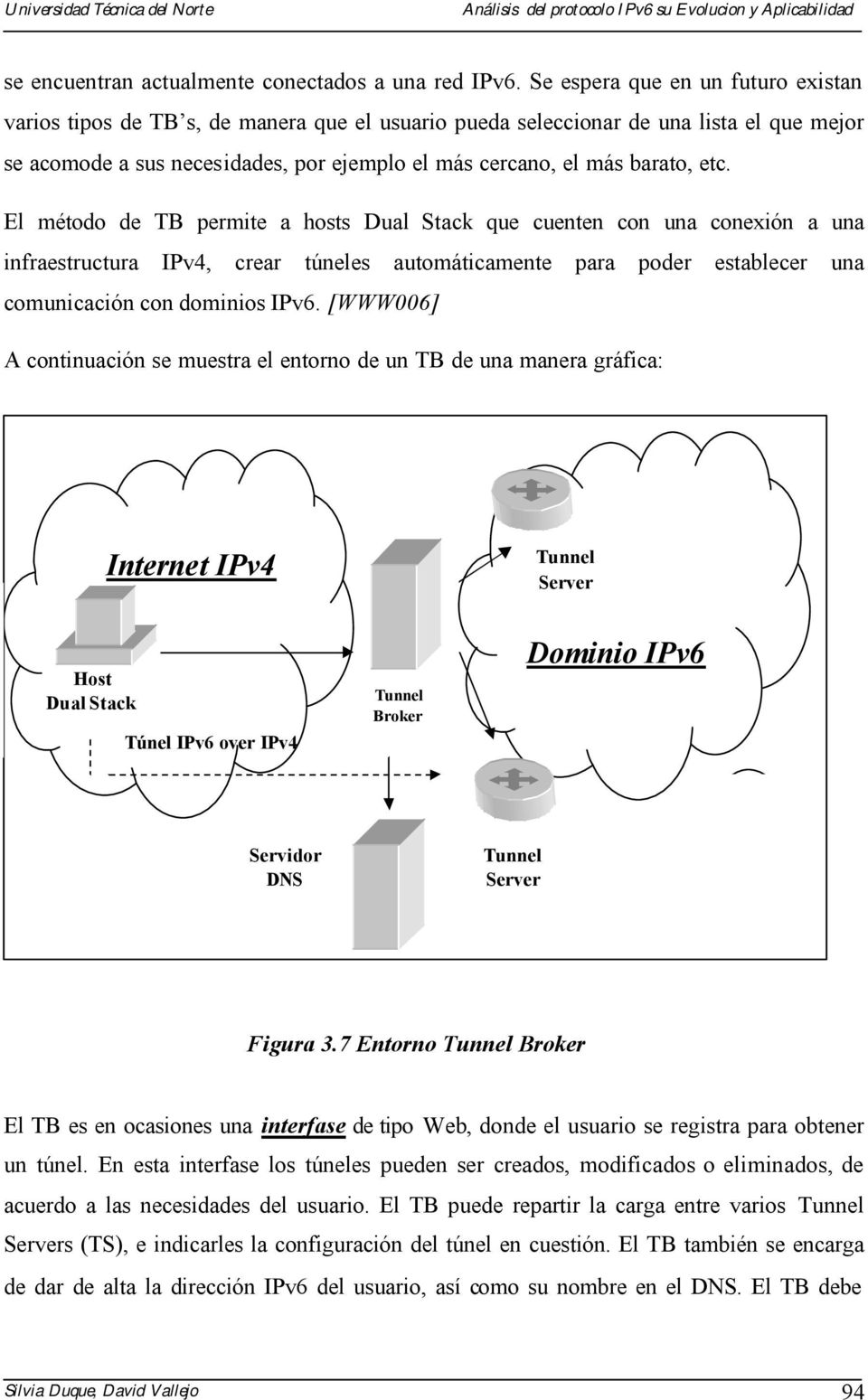 etc. El método de TB permite a hosts Dual Stack que cuenten con una conexión a una infraestructura IPv4, crear túneles automáticamente para poder establecer una comunicación con dominios IPv6.
