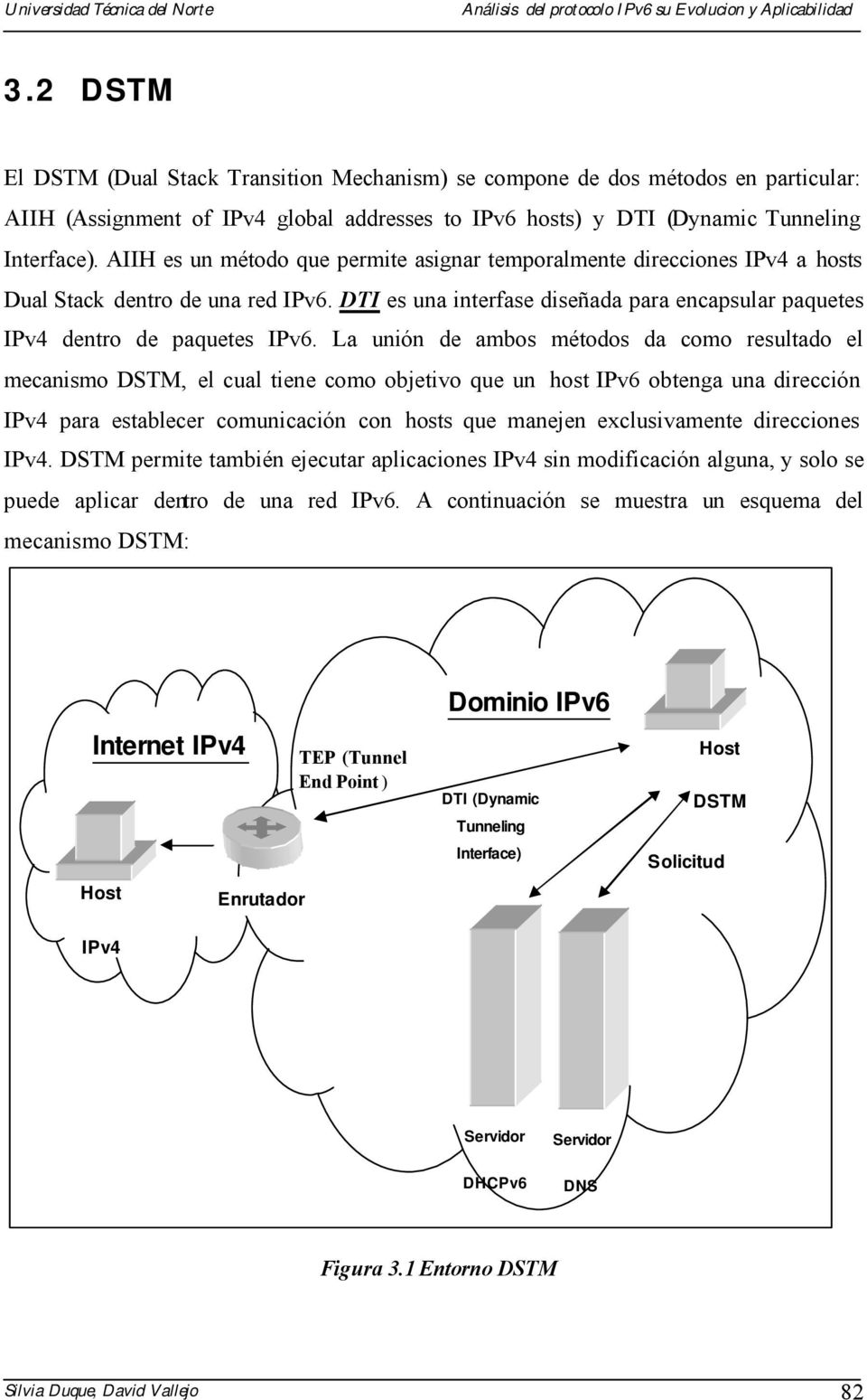 La unión de ambos métodos da como resultado el mecanismo DSTM, el cual tiene como objetivo que un host IPv6 obtenga una dirección IPv4 para establecer comunicación con hosts que manejen