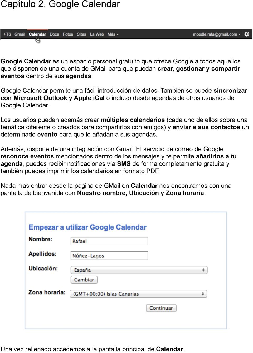 sus agendas. Google Calendar permite una fácil introducción de datos. También se puede sincronizar con Microsoft Outlook y Apple ical o incluso desde agendas de otros usuarios de Google Calendar.