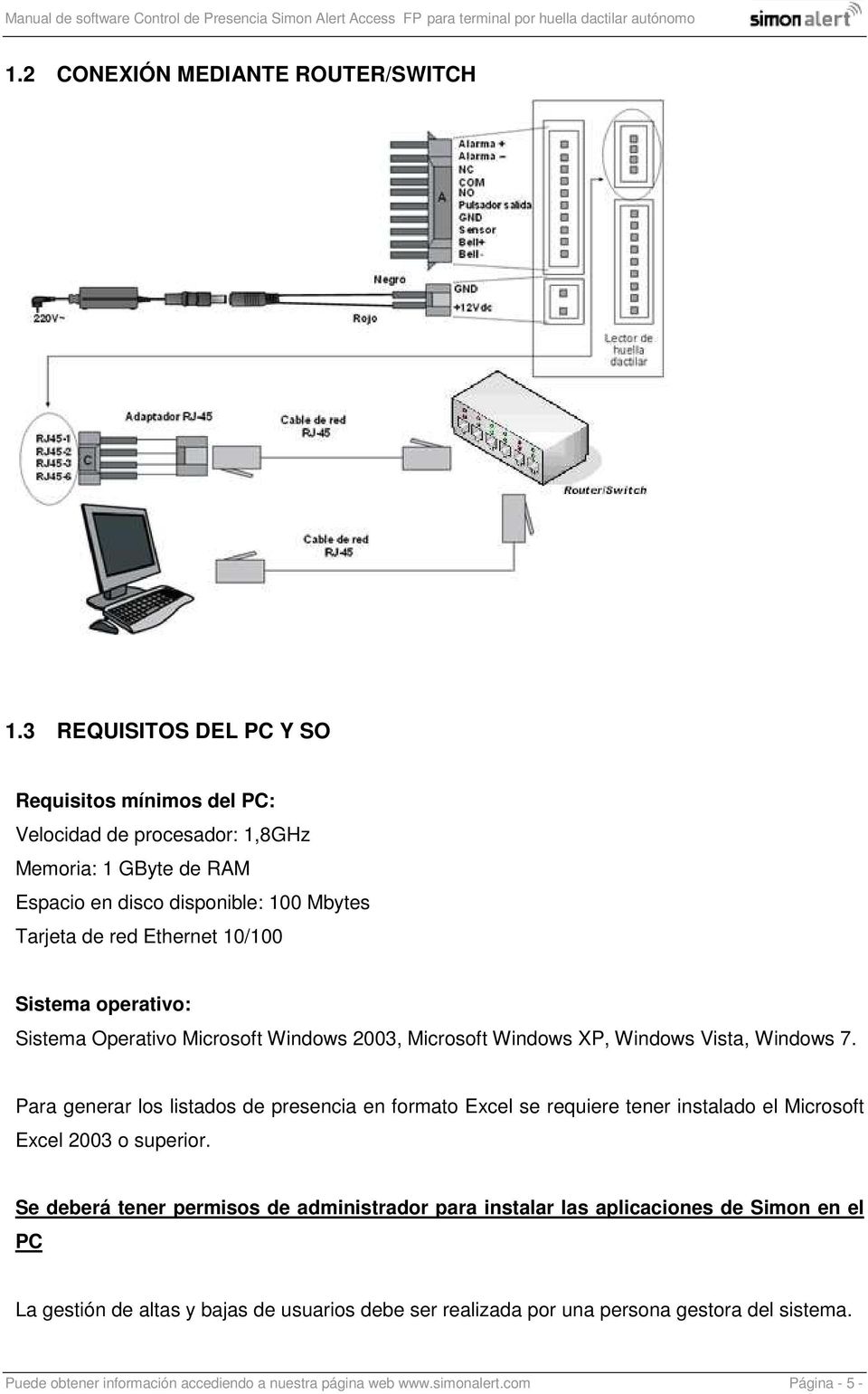 Sistema operativo: Sistema Operativo Microsoft Windows 2003, Microsoft Windows XP, Windows Vista, Windows 7.