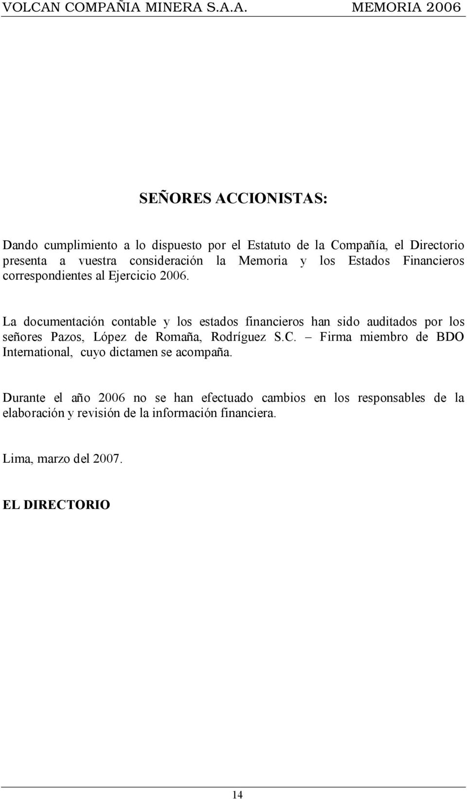 La documentación contable y los estados financieros han sido auditados por los señores Pazos, López de Romaña, Rodríguez S.C.