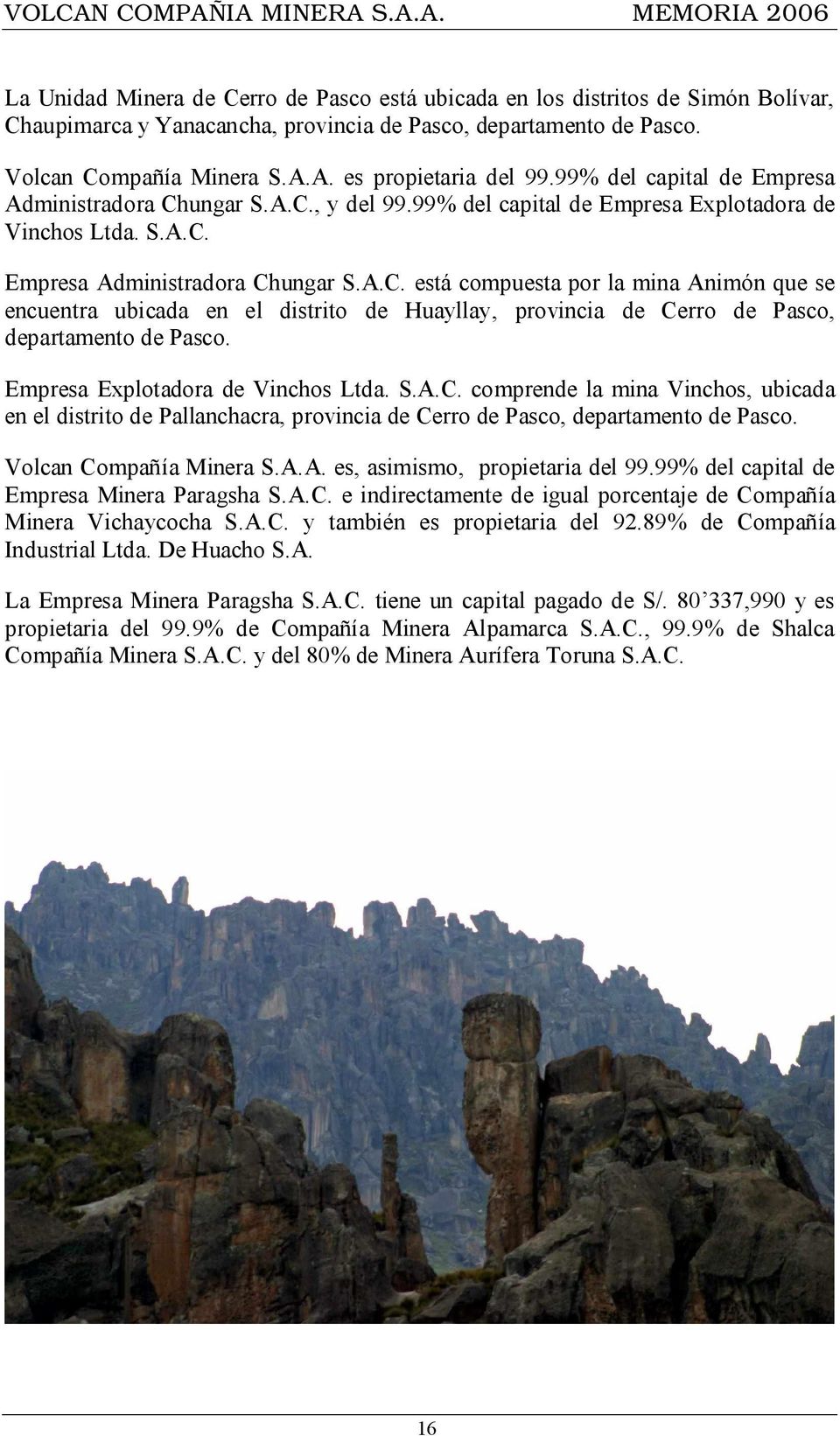 ungar S.A.C., y del 99.99% del capital de Empresa Explotadora de Vinchos Ltda. S.A.C. Empresa Administradora Chungar S.A.C. está compuesta por la mina Animón que se encuentra ubicada en el distrito de Huayllay, provincia de Cerro de Pasco, departamento de Pasco.
