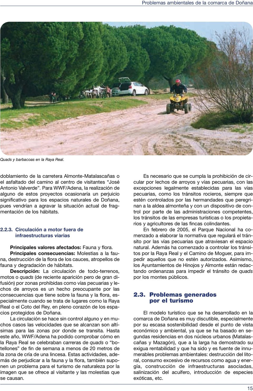 Para WWF/Adena, la realización de alguno de estos proyectos ocasionaría un perjuicio significativo para los espacios naturales de Doñana, pues vendrían a agravar la situación actual de fragmentación