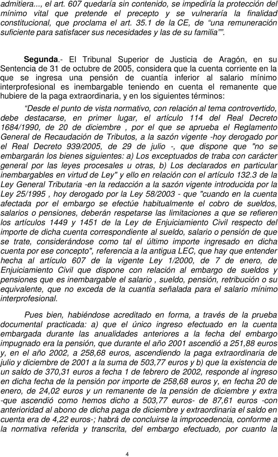 - El Tribunal Superior de Justicia de Aragón, en su Sentencia de 31 de octubre de 2005, considera que la cuenta corriente en la que se ingresa una pensión de cuantía inferior al salario mínimo