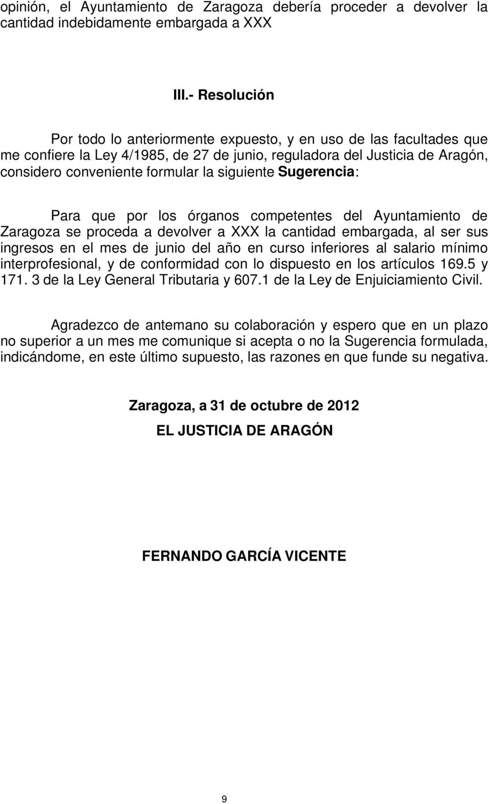 siguiente Sugerencia: Para que por los órganos competentes del Ayuntamiento de Zaragoza se proceda a devolver a XXX la cantidad embargada, al ser sus ingresos en el mes de junio del año en curso