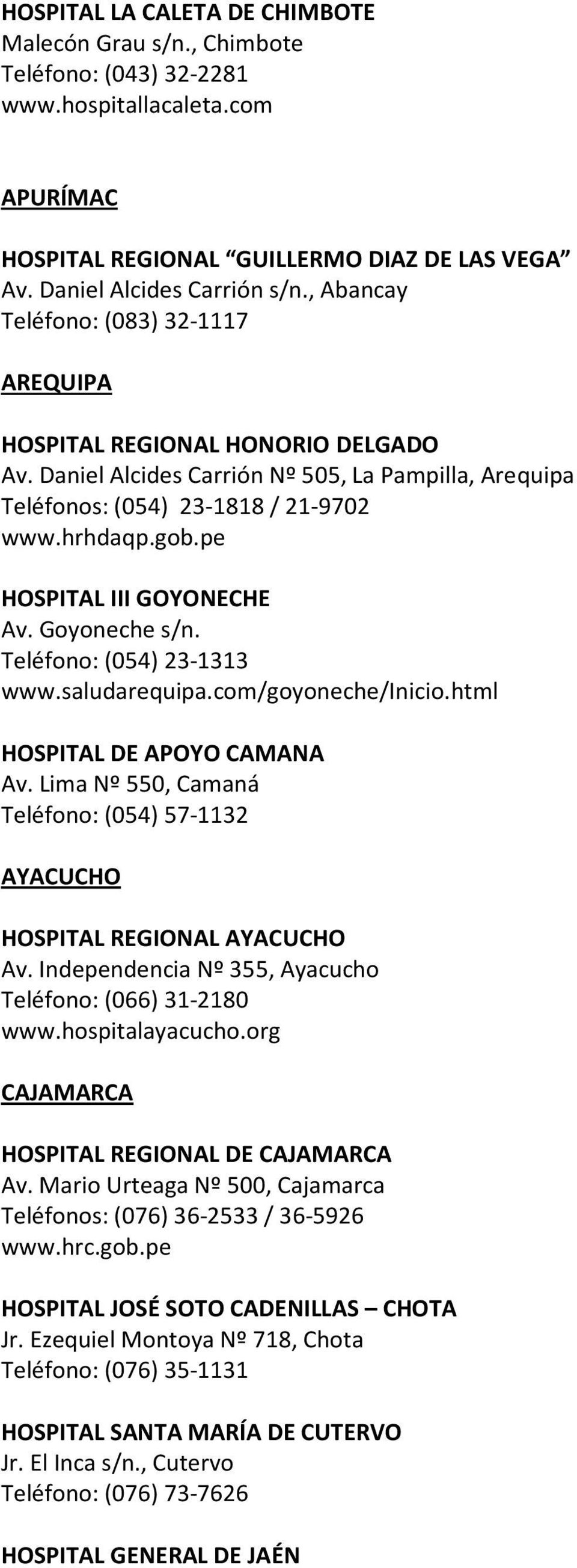 pe HOSPITAL III GOYONECHE Av. Goyoneche s/n. Teléfono: (054) 23-1313 www.saludarequipa.com/goyoneche/inicio.html HOSPITAL DE APOYO CAMANA Av.