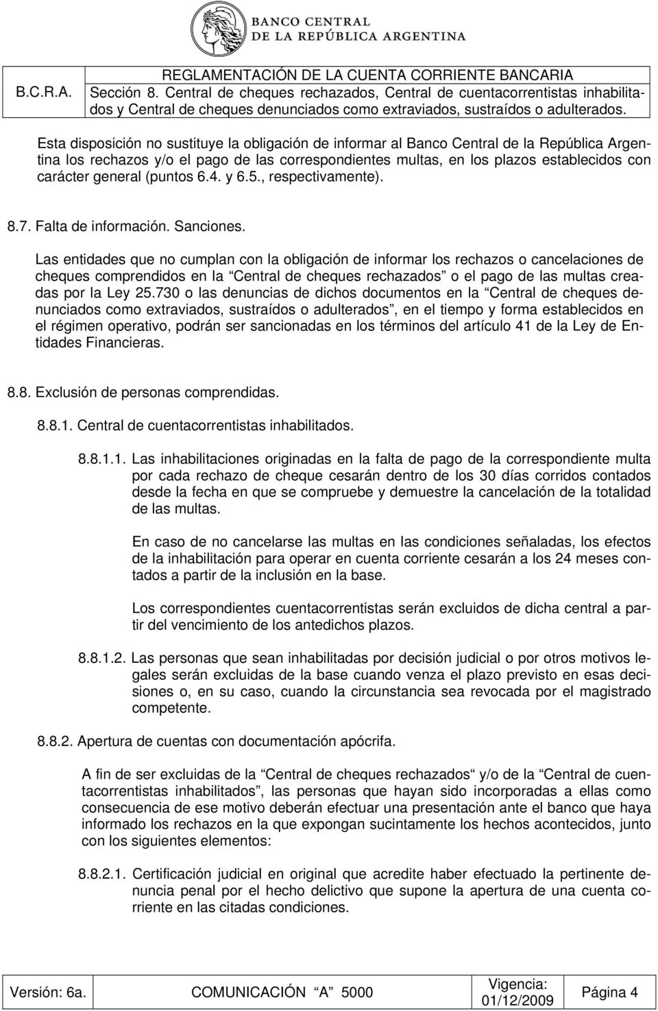 Esta disposición no sustituye la obligación de informar al Banco Central de la República Argentina los rechazos y/o el pago de las correspondientes multas, en los plazos establecidos con carácter