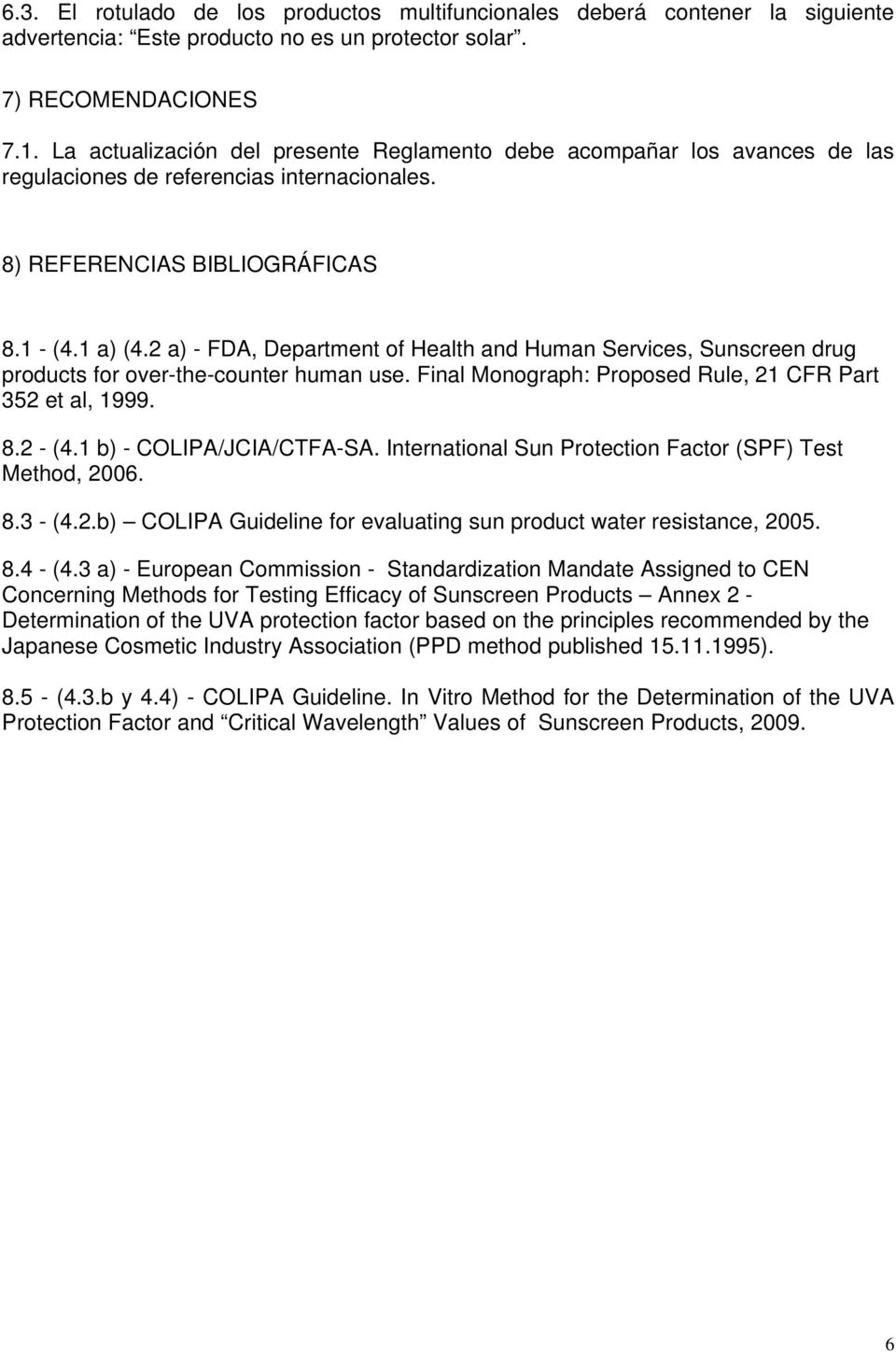 2 a) - FDA, Department of Health and Human Services, Sunscreen drug products for over-the-counter human use. Final Monograph: Proposed Rule, 21 CFR Part 352 et al, 1999. 8.2 - (4.