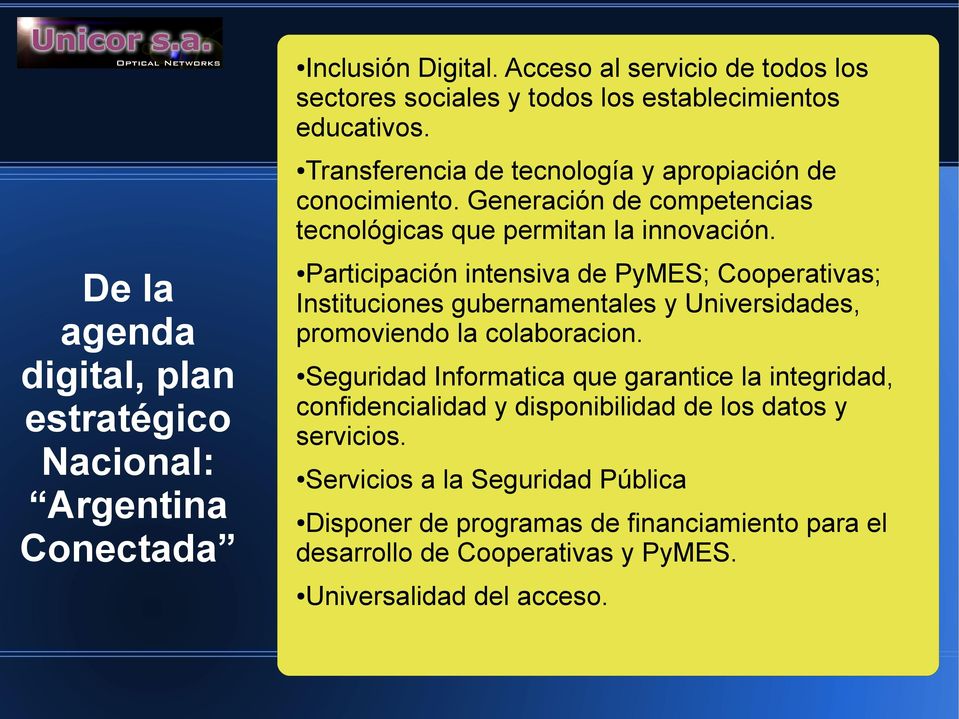 De la agenda digital, plan estratégico Nacional: Argentina Conectada Participación intensiva de PyMES; Cooperativas; Instituciones gubernamentales y Universidades,